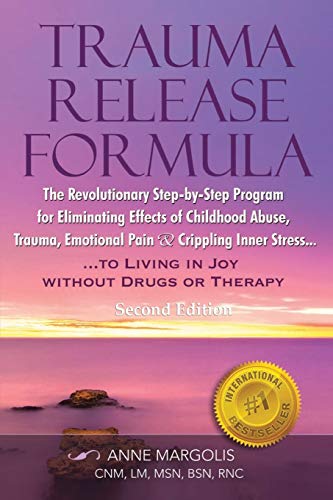 Trauma Release Formula: The Revolutionary Step-By-Step Program for Eliminating Effects of Childhood Abuse, Trauma, Emotional Pain, and Crippling Inner ... to Living in Joy, Without Drugs or Therapy - 9781648712746