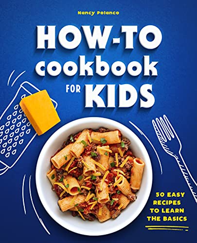 How-To Cookbook For Kids: 50 Easy Recipes To Learn The Basics
