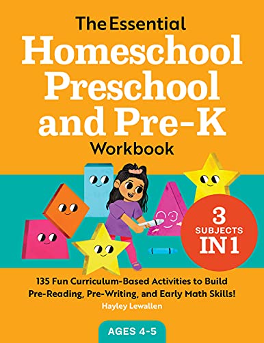The Essential Homeschool Preschool And Pre-K Workbook: 135 Fun Curriculum-Based Activities To Build Pre-Reading, Pre-Writing, And Early Math Skills! (Homeschool Workbooks)