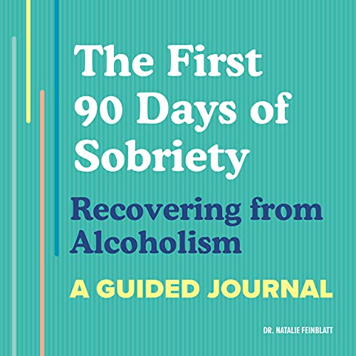 The First 90 Days Of Sobriety: Recovering From Alcoholism: A Guided Journal