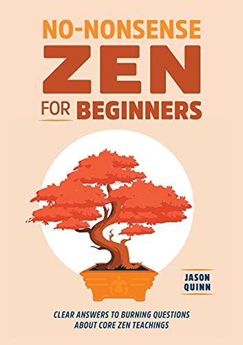 No-Nonsense Zen For Beginners: Clear Answers To Burning Questions About Core Zen Teachings