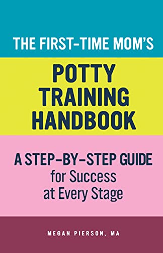 The First-Time Mom's Potty-Training Handbook: A Step-By-Step Guide For Success At Every Stage (First-Time Mom's Handbook Series)