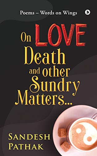 On Love, Death and Other Sundry Matters?á: POEMS ?? Words on Wings
