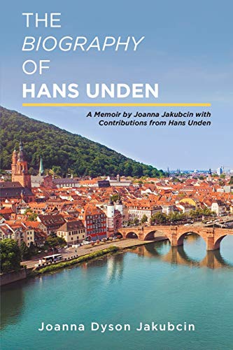 The Biography of Hans Unden: A Memoir by Joanna Jakubcin with Contributions from Hans Unden