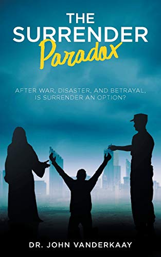 The Surrender Paradox: After War, Disaster, and Betrayal, Is Surrender An Option? - 9781648952821