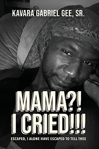 Mama?! I Cried!!!: Escaped, I Alone Have Escaped To Tell Thee