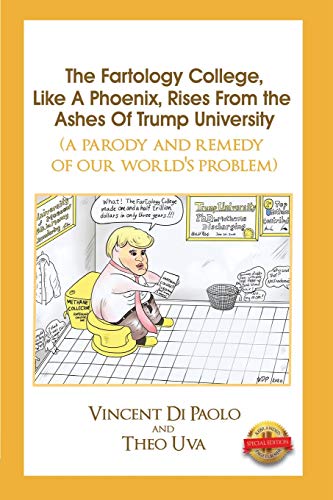 The Fartology College, Like a Phoenix, Rises from the Ashes of Trump University (a parody and remedy of our world's problem) - 9781649080387