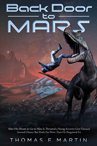 Back Door to Mars: After His Dream To Go To Mars Is Thwarted A Young Scientist Gets Unusual Second Chance But Finds Far More Than He Bargained For - 9781649085948