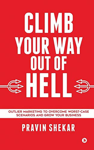 CLIMB YOUR WAY OUT OF HELL: Outlier Marketing To Overcome Worst-Case Scenarios And Grow Your Business