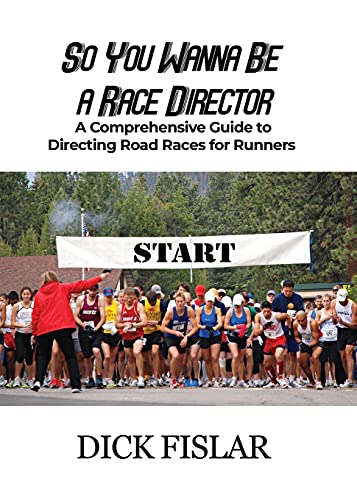 So You Wanna Be A Race Director: A Comprehensive Guide To Directing Road Races For Runners