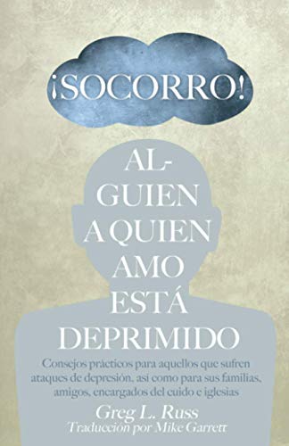 ?íSocorro! Alguien a Quien Amo Est?? Deprimido: Consejos pr??cticos para aquellos que sufren ataques de depresi??n, as?í como para sus familias, amigos, encargados del cuido, e iglesias. (Spanish Edition)