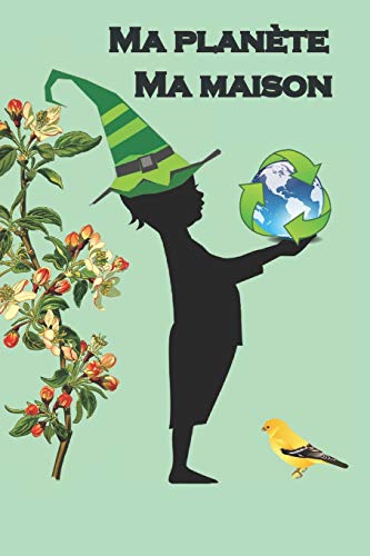 Ma Planète Ma Maison: Livre Éducatif Pour Enfant. Un Cadeau Original À Offrir, Pour Initier L’Infant À Protéger La Nature, L’Environnement Et À Limiter La Consommation. (French Edition)