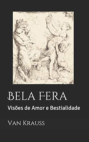 Bela Fera: Vis??es de Amor e Bestialidade (Portuguese Edition)