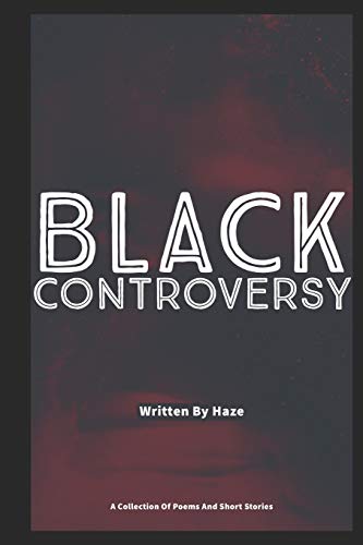 Black Controversy: A Small Collection Of Poems And Short Stories