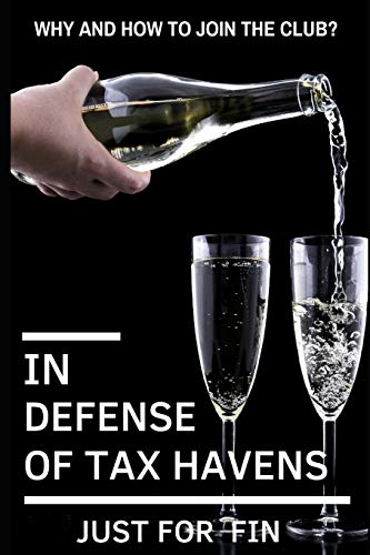 In Defense of Tax Havens: How and why you should join the club? (Panama Papers & Offshore Tax Havens)