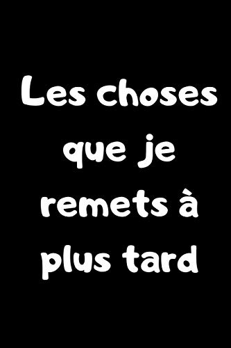 Les Choses Que Je Remets ? Plus Tard: Carnet De Note - 100 Pages (French Edition)