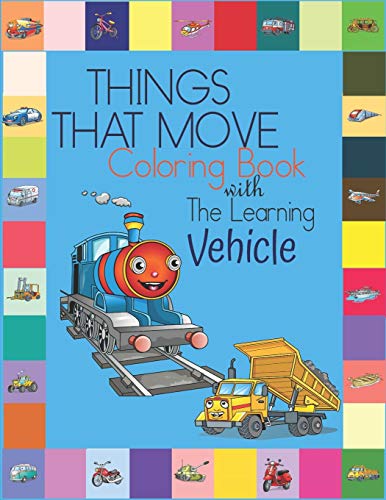 Things That Move Coloring Book with The Learning Vehicle: Fun Children's Coloring Book for Kids Grade Preschooler all Ages to Coloring Paper & Learn ... Trains, Planes & More - Large 8.5x11Inch