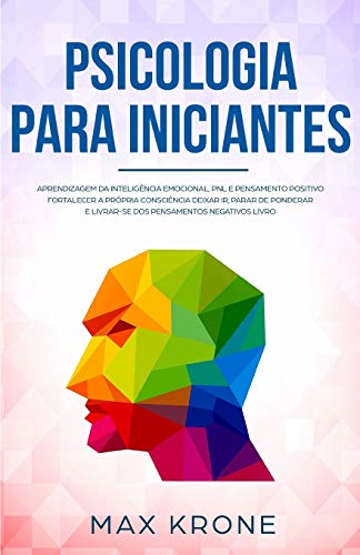 Psicologia para iniciantes: Aprendizagem da Inteligência Emocional, PNL e Pensamento Positivo Fortalecer a própria consciência Deixar ir, parar de ... Livro (Psicologia geral) (Portuguese Edition)