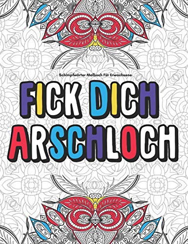 Schimpfw??rter Malbuch F??r Erwachsene Fick Dich Arschloch: Lustig Langeweile Fiese Geschenk....Anti Stress (German Edition)