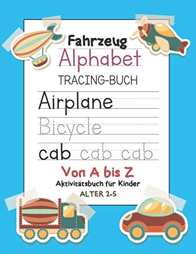 Fahrzeug Alphabet Tracing-Buch Von A Bis Z Aktivit?tsbuch F?r Kinder Alter 2-5: Preschool Practice Handwriting Workbook: Vorschule, Kindergarten Und ... Alphabet Tracing Book) (German Edition)