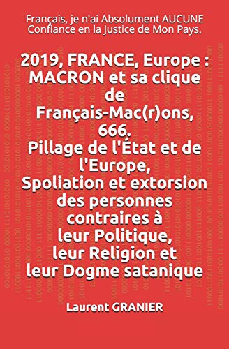2019, FRANCE, Europe : MACRON et sa clique de Français-Mac(r)ons, 666. Pillage de l'Etat et de l'Europe. Spoliation et extorsion des personnes ... en la Justice de Mon Pays.) (French Edition)