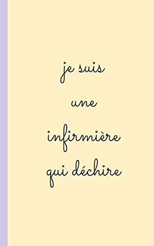Je Suis Une Infirmiere Qui Dechire: Carnet D'Infirmierepour Prise Note 5X8 (12.7X20.32 Cm) 100 Pages (French Edition)