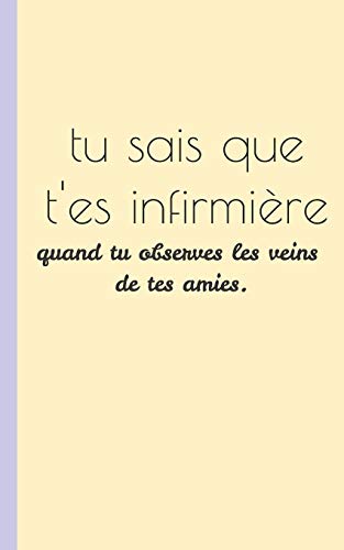 Tu Sais Que T'Es Une Infirmiere Quand Tu Observe Les Veins De Tes Amies: Carnet D'Infirmiere Pour Prise Note 5X8 (12.7X20.32 Cm) 100 Pages (French Edition)