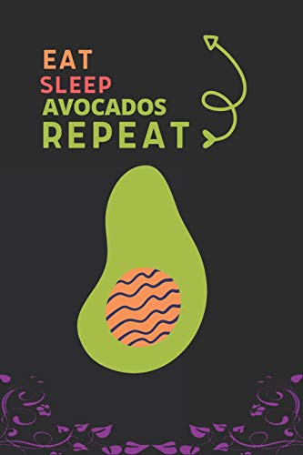 Eat Sleep Avocados Repeat: Best Gift For Avocados Lovers, 6 X 9 In, 100 Pages Book For Girl,Boys, Kids, School, Students