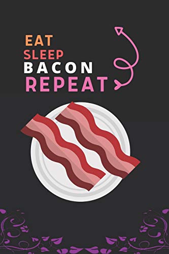 Eat Sleep Bacon Repeat: Best Gift For Bacon Lovers, 6 X 9 In, 100 Pages Book For Girl,Boys, Kids, School, Students