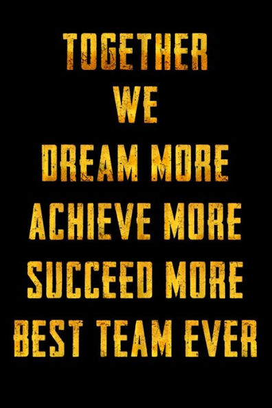 Together We Dream More - Achieve More - Succeed More - Best Team Ever: Appreciation Gifts For Employees - Team | Thank You Gifts For Team Members | Work Team | Motivational Notepads Office - 9781650535104