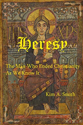 Heresy: The Man Who Ended Christianity As We Know It