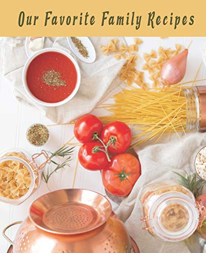 Our Favorite Family Recipes: A Collection Of The Recipes We Love