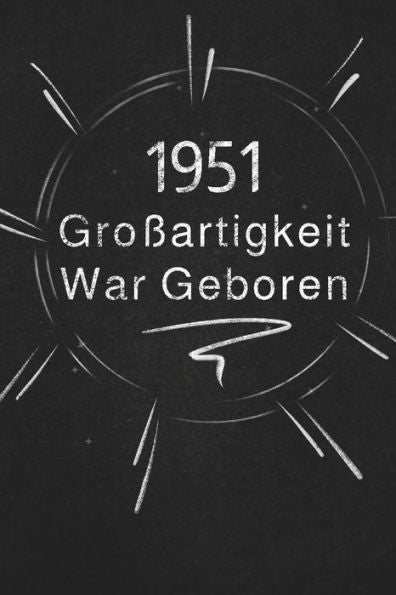1951 Gro?artigkeit War Geboren: Schicken Sie Es Als Geschenk An Die Person, Die Gerade In Den Sinn Kam (German Edition)