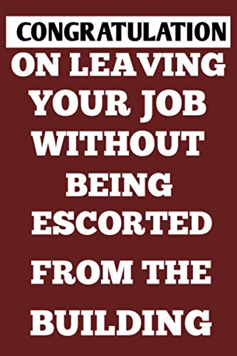 Congratulation On Leaving Your Job Without Being Escorted From Building 6?9 100 Page