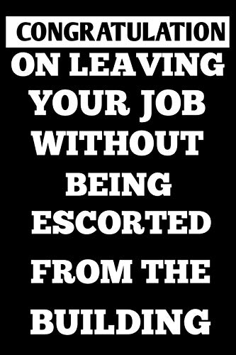 Congratulation On Leaving Your Job Without Being Escorted From The Building 6?9 100 Page