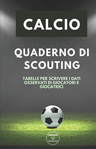 Calcio. Quaderno Di Scouting: Tabelle Per Scrivere I Dati Osservati Di Giocatori E Giocatrici (Italian Edition) - 9781650747828