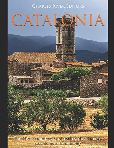 Catalonia: The History and Legacy of Spain???s Most Famous Autonomous Community
