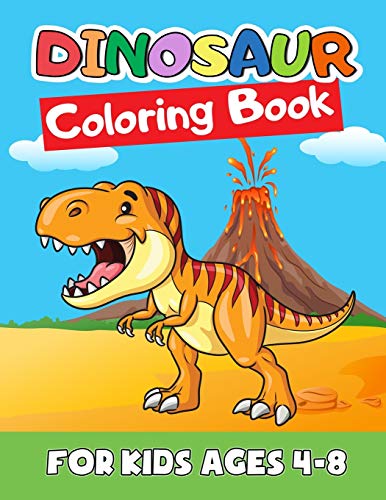 Dinosaur Coloring Book For Kids Ages 4-8: Great Gift For Boys & Girls, Ages 2-4, 3-5, 4-8. A Dinosaur Activity Book Adventure For Boys & Girls, Kindergarteners, Preschoolers, Toddlers, Kids, Babies.