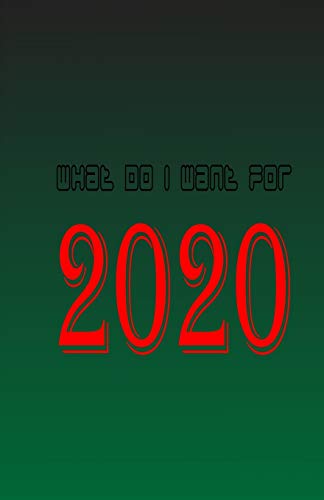 What Do I Want For 2020: Achieve Your 2020 Goals And Dreams