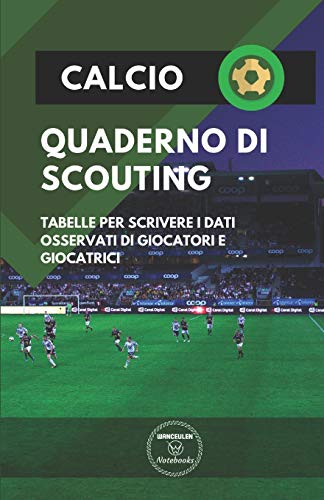 Calcio. Quaderno Di Scouting: Tabelle Per Scrivere I Dati Osservati Di Giocatori E Giocatrici (Italian Edition) - 9781650943237