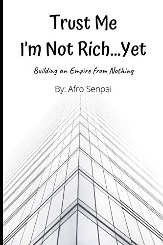 Trust Me I'm Not Rich...Yet: Building an Empire from Nothing