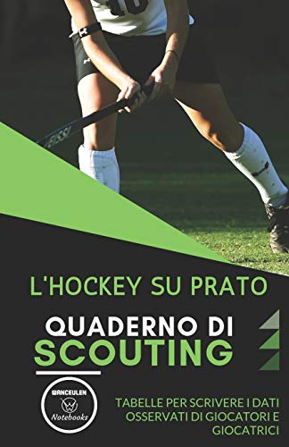 L’Hockey Su Prato. Quaderno Di Scouting: Tabelle Per Scrivere I Dati Osservati Di Giocatori E Giocatrici (Italian Edition) - 9781650952048