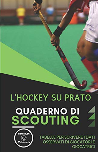 L’Hockey Su Prato. Quaderno Di Scouting: Tabelle Per Scrivere I Dati Osservati Di Giocatori E Giocatrici (Italian Edition) - 9781650953007