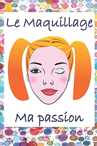 Le Maquillage Ma Passion: 39 Planches De Maquillage À Offrir En Cadeau Pour Les Anniversaires, Noël Ou Différentes Fêtes. Jolie Couverture Souple. (French Edition)