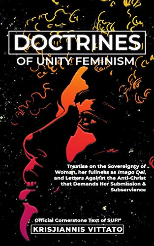 Doctrines Of Unity Feminism: Treatise & Defense For The Absolute Equality Of Women With Men, Her Self-Sovereignty, Her As Full Imago Dei, And Criticism Of The American Patriarchal Anti-Christ