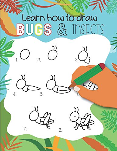 How To Draw Insects And Bugs: Easy Step-By-Step Drawings For Kids Ages 5 And Up Fun For Boys And Girls, Learn How To Draw Bumble Bees, Butterflies, Grasshopper, Dragonflies And Many More Animals!