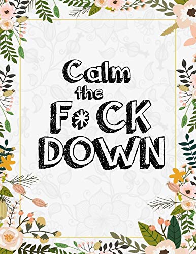 Calm The F*Ck Down: An Irreverent Adult Coloring Book With Flowers Flamingo,Lions, Elephants, Owls, Horses, Dogs, Cats, And Many More - 9781651090640