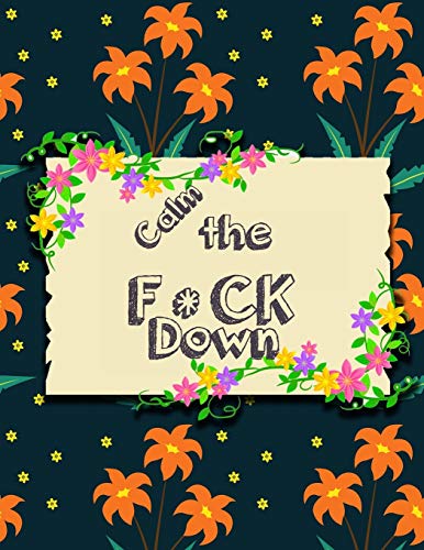 Calm the F*ck Down: An Irreverent Adult Coloring Book with Flowers Flamingo,Lions, Elephants, Owls, Horses, Dogs, Cats, and Many More