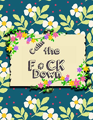 Calm The F*Ck Down: An Irreverent Adult Coloring Book With Flowers Flamingo,Lions, Elephants, Owls, Horses, Dogs, Cats, And Many More - 9781651090770