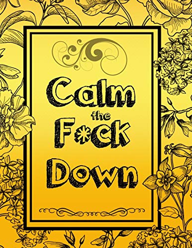 Calm The F * Ck Down: An Irreverent Adult Coloring Book With Flowers Falango,Lions, Elephants, Owls, Horses, Dogs, Cats, And Many More - 9781651104583